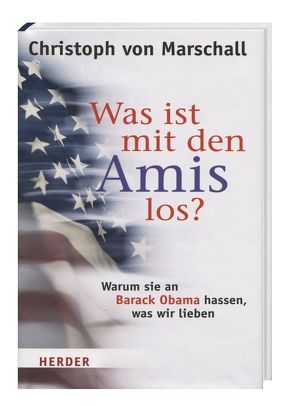 Was ist mit den Amis los? – Warum sie an Barack Obama hassen, was wir lieben von Marschall,  Christoph von