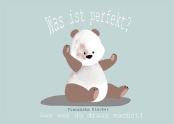 Was ist perfekt von Fischer,  Franziska