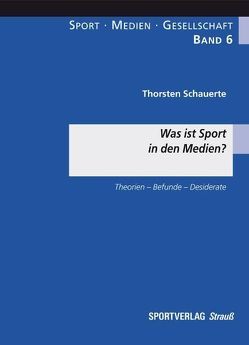 Was ist Sport in den Medien? von Schauerte,  Thorsten