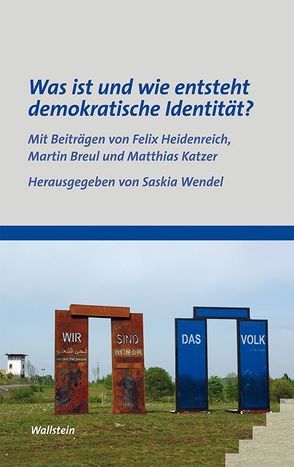 Was ist und wie entsteht demokratische Identität? von Breul,  Martin, Heidenreich,  Felix, Katzer,  Matthias, Wendel,  Saskia