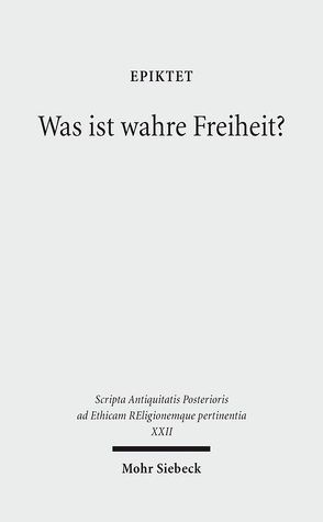 Was ist wahre Freiheit? von Baumbach,  Manuel, Ebel,  Eva, Epiktet, Forschner,  Maximilian, Schmeller,  Thomas, Vollenweider,  Samuel