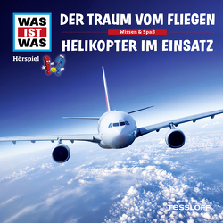 WAS IST WAS Hörspiel. Der Traum vom Fliegen / Helikopter im Einsatz. von Baur,  Dr. Manfred, Carlsson,  Anna, Haßler,  Sebastian, Illi,  Günther, Krumbiegel,  Crock, Riedl,  Jakob, Semar,  Kristiane