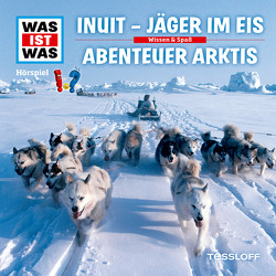 WAS IST WAS Hörspiel. Inuit – Jäger im Eis / Abenteuer Arktis von Baur,  Dr. Manfred, Carlsson,  Anna, Haßler,  Sebastian, Illi,  Günther, Krumbiegel,  Crock, Reinhard,  Matthias, Riedl,  Jakob, Semar,  Kristiane