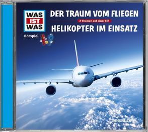 WAS IST WAS Hörspiel: Der Traum vom Fliegen/ Helikopter im Einsatz von Baur,  Dr. Manfred, Carlsson,  Anna, Haßler,  Sebastian, Illi,  Günther, Krumbiegel,  Crock, Riedl,  Jakob, Semar,  Kristiane