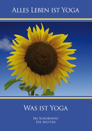 Was ist Yoga von Aurobindo,  Sri, Mutter,  Die (d.i. Mira Alfassa)