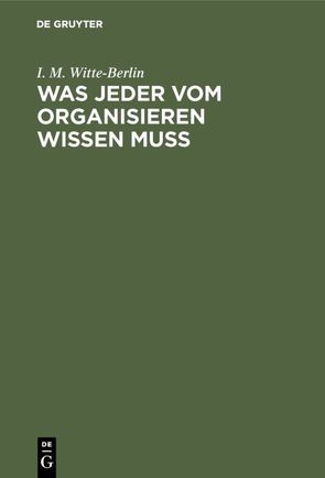 Was jeder vom Organisieren wissen muss von Witte-Berlin,  I. M.