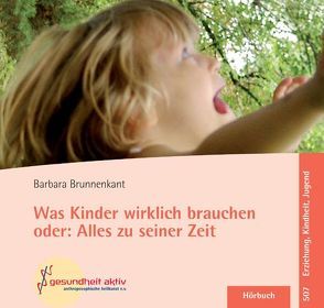 Was Kinder wirklich brauchen oder: Alles zu seiner Zeit von Brunnenkant,  Barbara