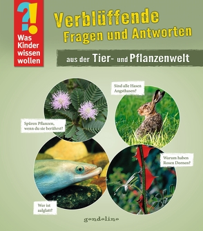 Was Kinder wissen wollen: Verblüffende Fragen und Antworten aus der Tier- und Pflanzenwelt von gondolino Wissen und Können