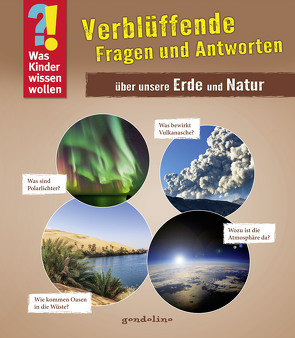 Was Kinder wissen wollen: Verblüffende Fragen und Antworten über unsere Erde und Natur von gondolino Wissen und Können