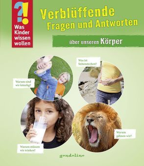 Was Kinder wissen wollen: Verblüffende Fragen und Antworten über unseren Körper von gondolino Wissen und Können