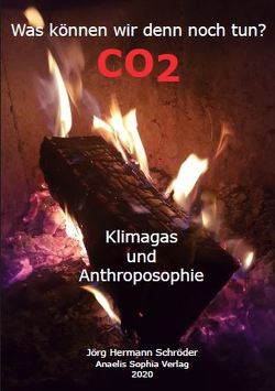 Was können wir denn noch tun? – CO2 Klimagas und Anthroposophie von Schröder,  Jörg Hermann