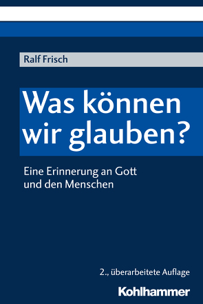 Was können wir glauben? von Frisch,  Ralf