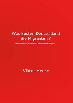 Was kosten Deutschland die Migranten ? von Heese,  Viktor