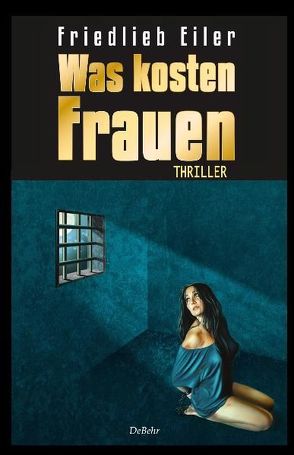 Was kosten Frauen – Thriller von Eiler,  Friedlieb