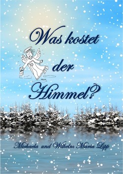 Was kostet der Himmel? von Lipp,  Michaela, Lipp,  Wilhelm Maria