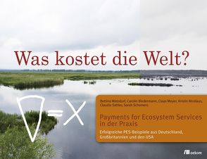 Was kostet die Welt? Payments for Ecosystem Services in der Praxis von Biedermann,  Carolin, Matzdorf,  Bettina, Meyer,  Claas, Nicolaus,  Kristin, Sattler,  Claudia, Schomers,  Sarah