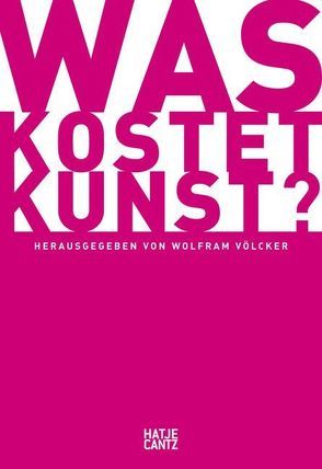 Was kostet Kunst? von Baumberg,  Daniela, Boll,  Dirk, Hanstein,  Henrik, Knebel,  Christian, Mercker,  Florian, Schalhorn,  Andreas, Völcker,  Wolfram, von Klitzing,  Isabel, Zöller,  Alexandra