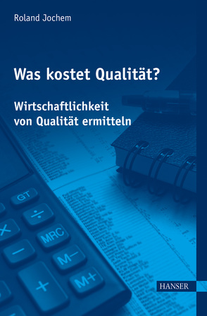 Was kostet Qualität? – Wirtschaftlichkeit von Qualität ermitteln von Jochem,  Roland