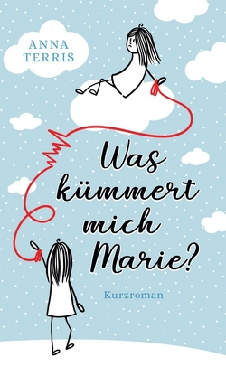 Was kümmert mich Marie? von Terris,  Anna