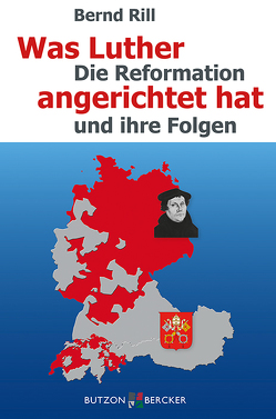 Was Luther angerichtet hat von Rill,  Bernd