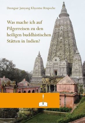 Was mache ich auf Pilgerreise zu den heiligen buddhistischen Stätten in Indien? von Khyentse,  Dzongsar J