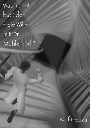 Was macht bloß der freie Wille mit Dr. Mühlenrad? von Herzka,  Wolf