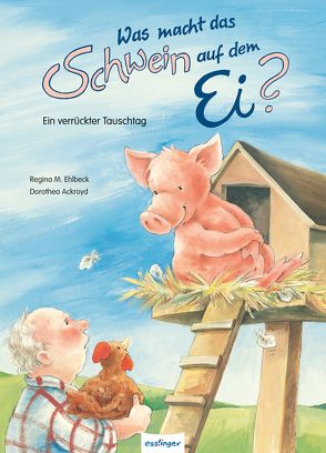 Was macht das Schwein auf dem Ei von Ehlbeck,  Regine M