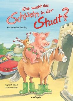 Was macht das Schwein in der Stadt von Ehlbeck,  Regine M