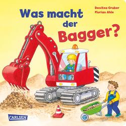 Was macht der Bagger? von Ahle,  Florian, Gruber,  Denitza