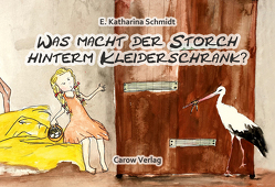 Was macht der Storch hinterm Kleiderschrank? von Schmidt,  Ewa Katharina