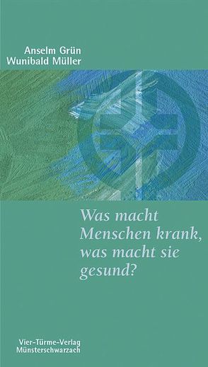 Was macht Menschen krank, was macht sie gesund? von Dufner,  Meinrad, Grün,  Anselm, Jacobs,  Christoph, Müller,  Wunibald