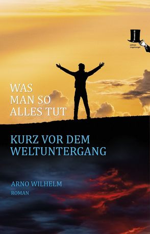 Was man so alles tut kurz vor dem Weltuntergang von Wilhelm,  Arno