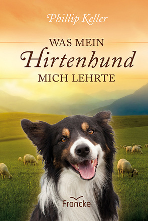 Was mein Hirtenhund mich lehrte von Baltes,  Steffi, Keller,  Phillip