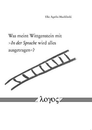 Was meint Wittgenstein mit „In der Sprache wird alles ausgetragen“? von Muchlinski,  Elke Agatha