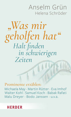 „Was mir geholfen hat …“ – Halt finden in schwierigen Zeiten von  Pablo,  Hagemeyer, Bedford-Strohm,  Heinrich, Bittlinger,  Clemens, Bohle,  Evamaria, Brück,  Michael von, Dreyer,  Malu, Göring-Eckardt,  Katrin, Gruhl,  Monika, Grün,  Anselm, Grün,  Michael, Hell,  Daniel, Imhof,  Eva, Janssen,  Bodo, Jarosch,  Linda, Koch,  Samuel, Kohl,  Walter, May,  Michaela, Niedernolte,  Tim, Rafati,  Babak, Rogge,  Jan-Uwe, Rütter,  Martin, Schneider,  Nikolaus, Schröder,  Helena, Sembdner,  Jens, Stutz,  Pierre