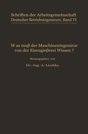 Was muß der Maschineningenieur von der Eisengießerei wissen? von Lischka,  A.