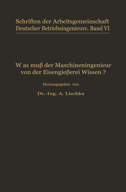 Was muß der Maschineningenieur von der Eisengießerei wissen? von Lischka,  A.