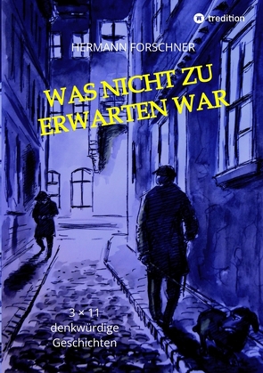 Was nicht zu erwarten war – 33 Kurzgeschichten mit Illustrationen, die auch anders hätten ausgehen können. Manche sogar schlechter! von Forschner,  Hermann