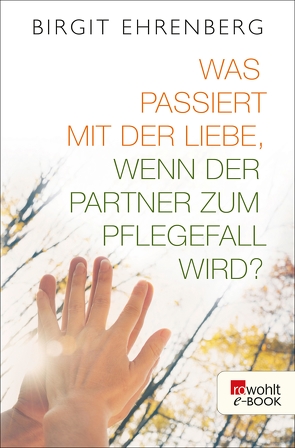 Was passiert mit der Liebe, wenn der Partner zum Pflegefall wird? von Ehrenberg,  Birgit