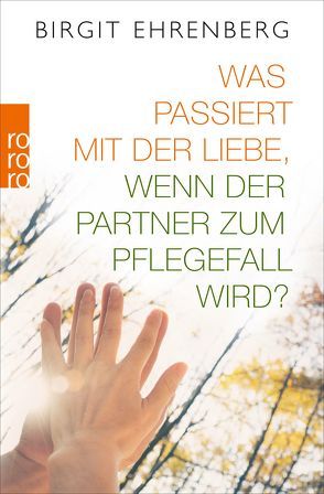 Was passiert mit der Liebe, wenn der Partner zum Pflegefall wird? von Ehrenberg,  Birgit