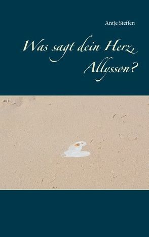 Was sagt dein Herz, Allysson? von Steffen,  Antje