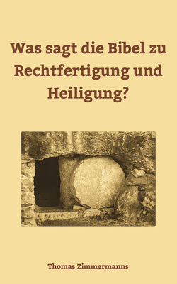 Was sagt die Bibel zu Rechtfertigung und Heiligung? von Zimmermanns,  Thomas