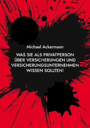 Was Sie als Privatperson über Versicherungen und Versicherungsunternehmen wissen sollten! von Ackermann,  Michael