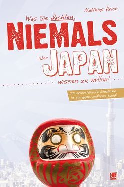 Was Sie dachten, NIEMALS über JAPAN wissen zu wollen von Reich,  Matthias