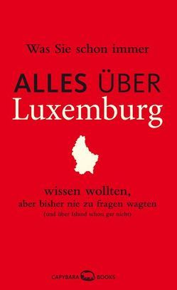 Was Sie schon immer ALLES ÜBER LUXEMBURG wissen wollten, aber bisher nie zu fragen wagten von Hausemer,  Georges, Jaspers,  Susanne