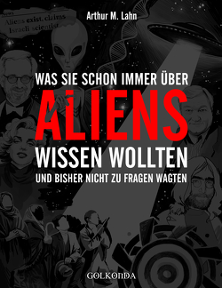 Was Sie schon immer über Aliens wissen wollten von Lahn,  Arthur M.