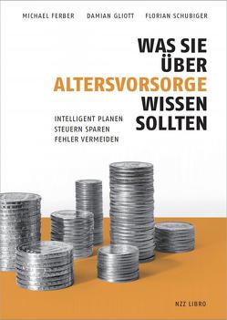 Was Sie über Altersvorsorge wissen sollten von Ferber,  Michael, Gliott,  Damian, Schubiger,  Florian