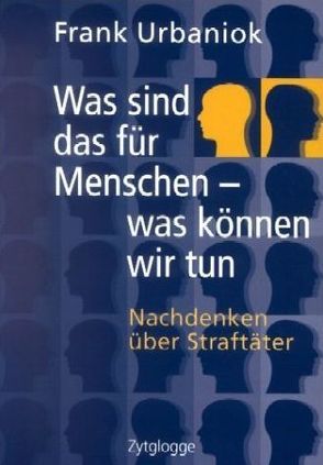 Was sind das für Menschen – was können wir tun von Urbaniok,  Frank