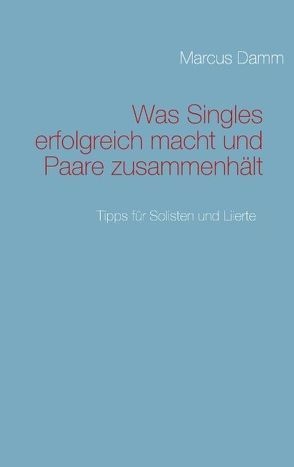 Was Singles erfolgreich macht und Paare zusammenhält von Damm,  Marcus