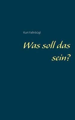 Was soll das sein? von Fallnbügl,  Kurt
